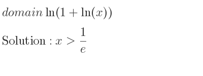 The domain of ln(1+ln(x)) is x> 1/e